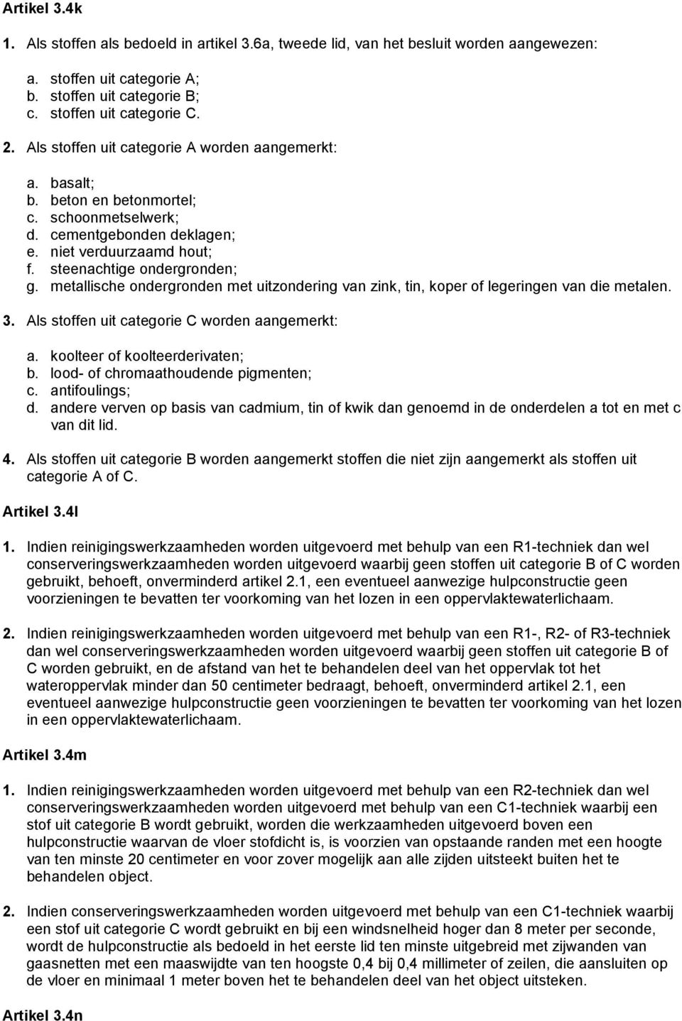 metallische ondergronden met uitzondering van zink, tin, koper of legeringen van die metalen. 3. Als stoffen uit categorie C worden aangemerkt: a. koolteer of koolteerderivaten; b.