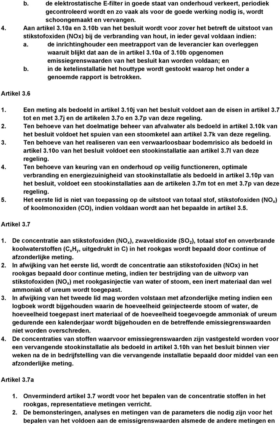 de inrichtinghouder een meetrapport van de leverancier kan overleggen waaruit blijkt dat aan de in artikel 3.10a of 3.10b opgenomen emissiegrenswaarden van het besluit kan worden voldaan; en b.