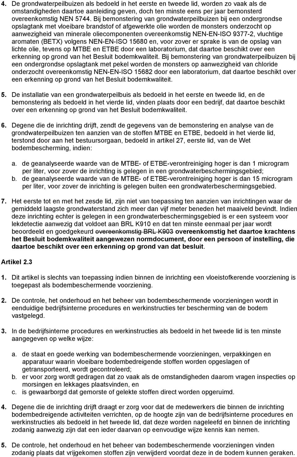 overeenkomstig NEN-EN-ISO 9377-2, vluchtige aromaten (BETX) volgens NEN-EN-ISO 15680 en, voor zover er sprake is van de opslag van lichte olie, tevens op MTBE en ETBE door een laboratorium, dat