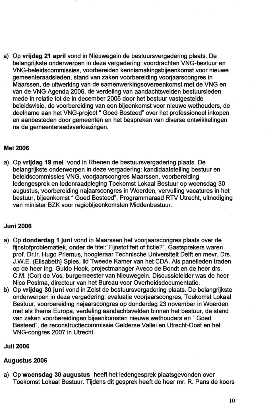 voorbereiding voorjaarscongres in Maarssen, de uitwerking van de samenwerkingsovereenkomst met de VNG en van de VNG Agenda 2006, de verdeling van aandachtsvelden bestuursleden mede in relatie tot de