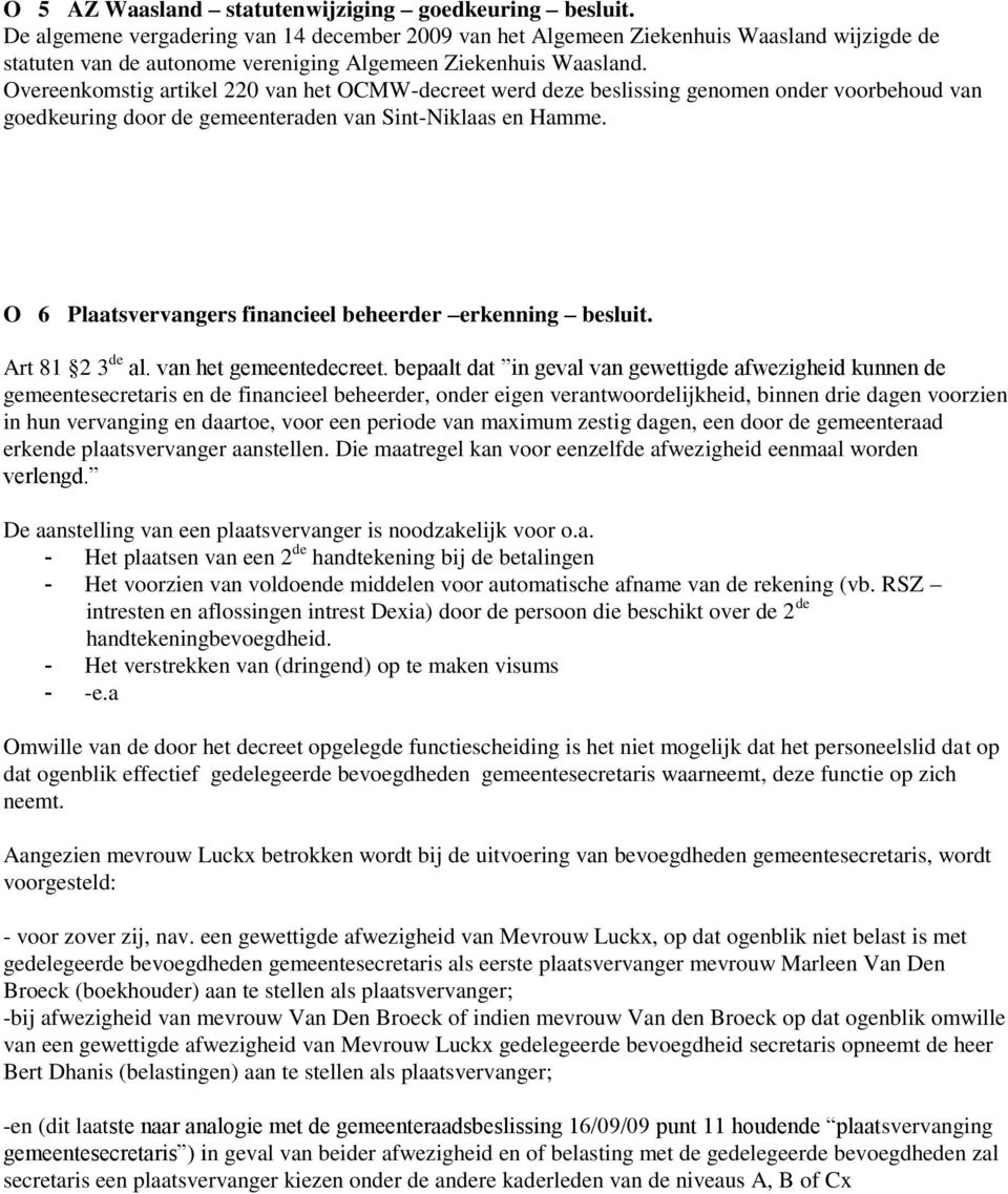 Overeenkomstig artikel 220 van het OCMW-decreet werd deze beslissing genomen onder voorbehoud van goedkeuring door de gemeenteraden van Sint-Niklaas en Hamme.