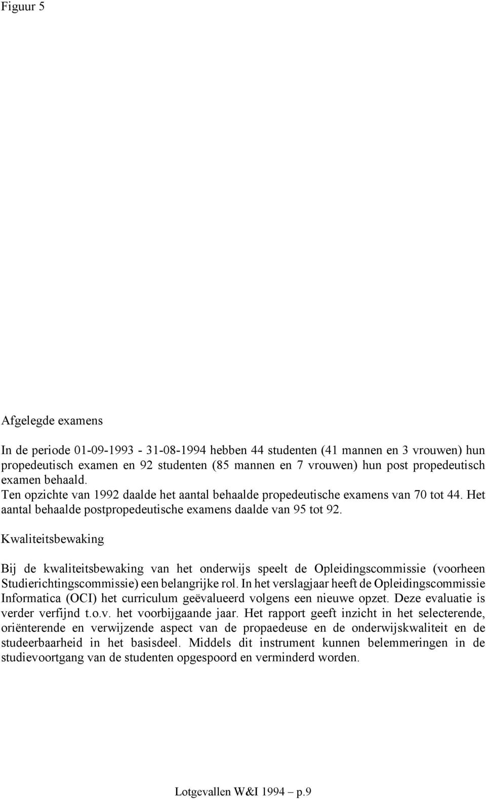 Kwaliteitsbewaking Bij de kwaliteitsbewaking van het onderwijs speelt de Opleidingscommissie (voorheen Studierichtingscommissie) een belangrijke rol.