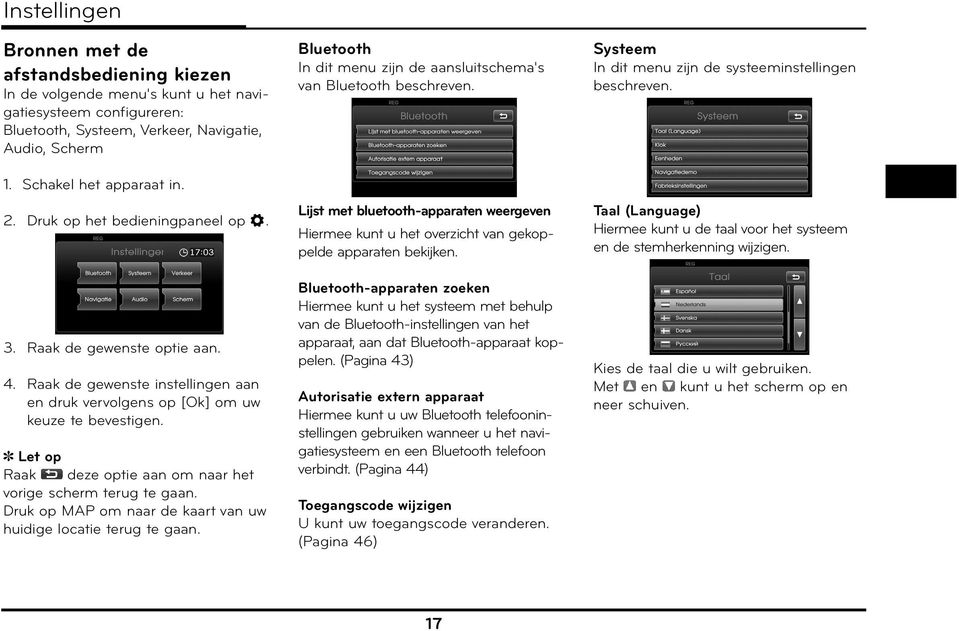 Raak deze optie aan om naar het vorige scherm terug te gaan. Druk op MAP om naar de kaart van uw huidige locatie terug te gaan. Bluetooth In dit menu zijn de aansluitschema's van Bluetooth beschreven.