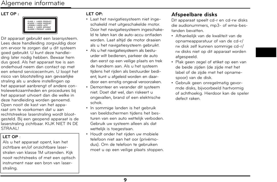 U loopt het risico van blootstelling aan gevaarlijke straling als u andere instellingen op het apparaat aanbrengt of andere controlewerkzaamheden en procedures bij het apparaat uitvoert dan die welke