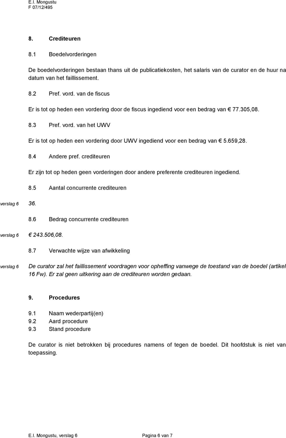 659,28. 8.4 Andere pref. crediteuren Er zijn tot op heden geen vorderingen door andere preferente crediteuren ingediend. 8.5 Aantal concurrente crediteuren 36. 8.6 Bedrag concurrente crediteuren 243.