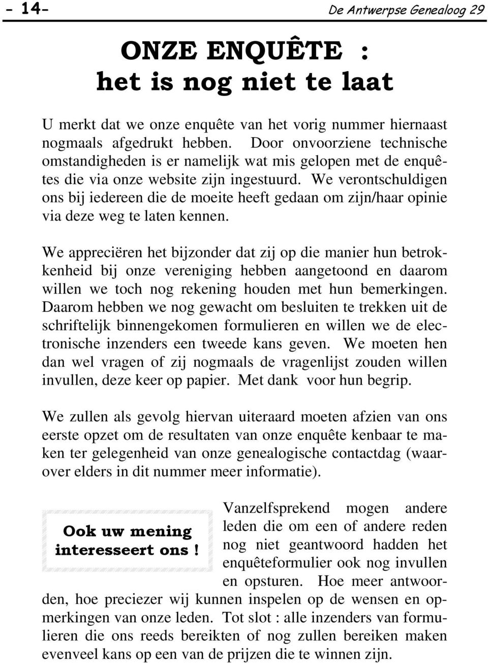 We verontschuldigen ons bij iedereen die de moeite heeft gedaan om zijn/haar opinie via deze weg te laten kennen.