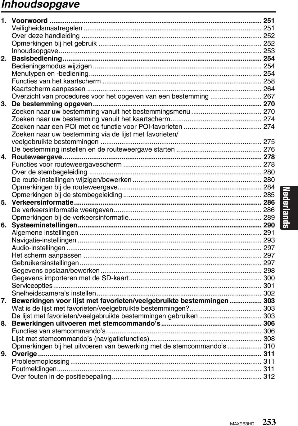 .. 270 Zoeken naar uw bestemming vanuit het bestemmingsmenu... 270 Zoeken naar uw bestemming vanuit het kaartscherm... 274 Zoeken naar een POI met de functie voor POI-favorieten.