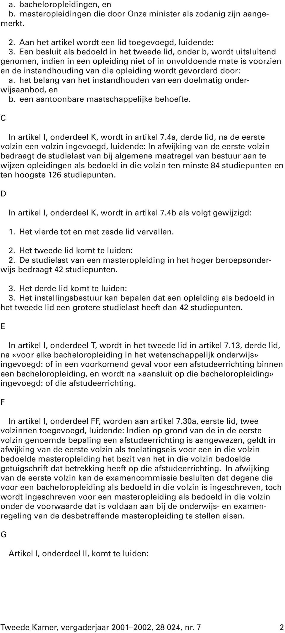 door: a. het belang van het instandhouden van een doelmatig onderwijsaanbod, en b. een aantoonbare maatschappelijke behoefte. C In artikel I, onderdeel K, wordt in artikel 7.