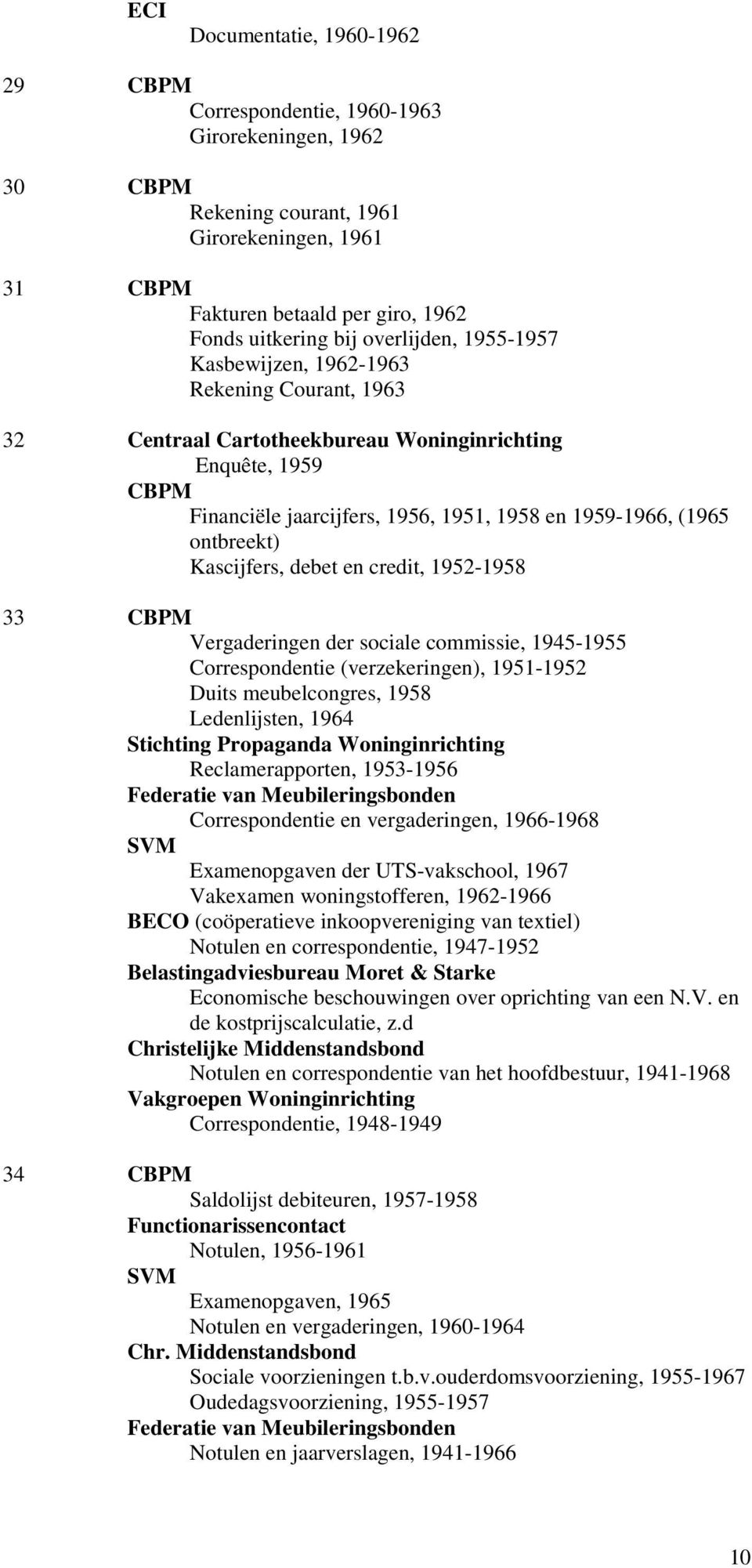 debet en credit, 1952-1958 33 Vergaderingen der sociale commissie, 1945-1955 Correspondentie (verzekeringen), 1951-1952 Duits meubelcongres, 1958 Ledenlijsten, 1964 Stichting Propaganda