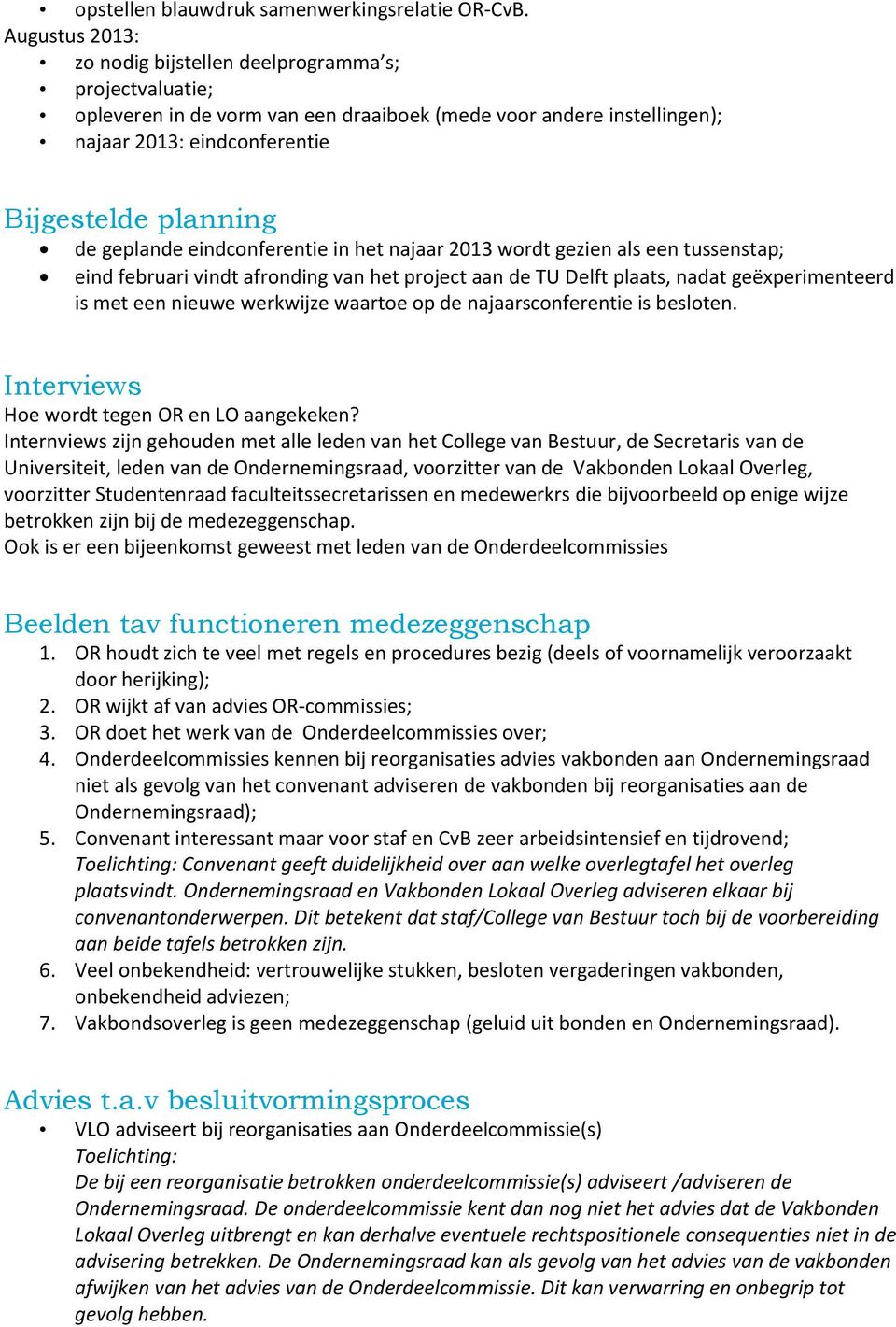 geplande eindconferentie in het najaar 2013 wordt gezien als een tussenstap; eind februari vindt afronding van het project aan de TU Delft plaats, nadat geëxperimenteerd is met een nieuwe werkwijze