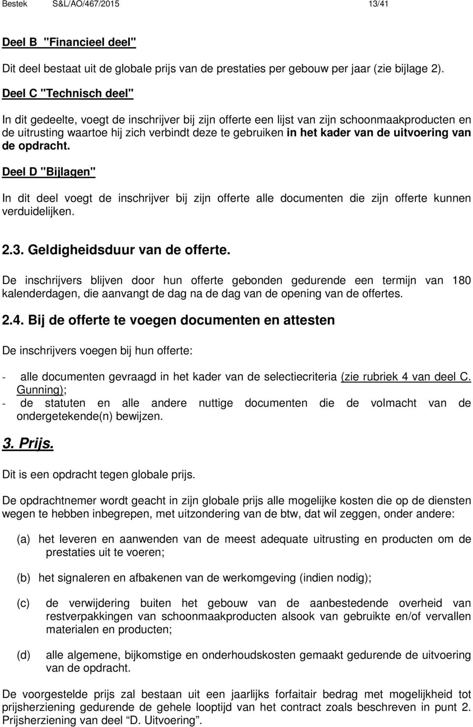 uitvoering van de opdracht. Deel D "Bijlagen" In dit deel voegt de inschrijver bij zijn offerte alle documenten die zijn offerte kunnen verduidelijken. 2.3. Geldigheidsduur van de offerte.