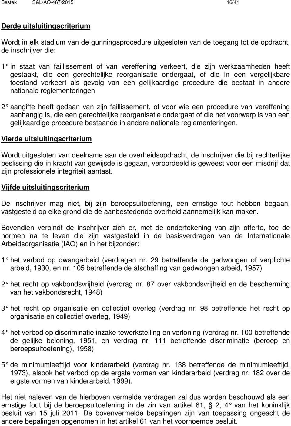 procedure die bestaat in andere nationale reglementeringen 2 aangifte heeft gedaan van zijn faillissement, of voor wie een procedure van vereffening aanhangig is, die een gerechtelijke reorganisatie