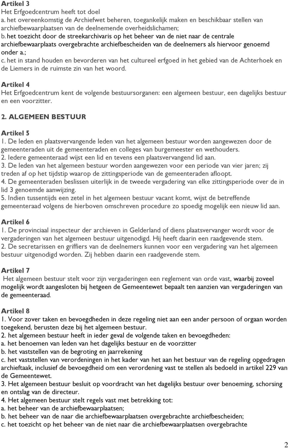 het in stand houden en bevorderen van het cultureel erfgoed in het gebied van de Achterhoek en de Liemers in de ruimste zin van het woord.