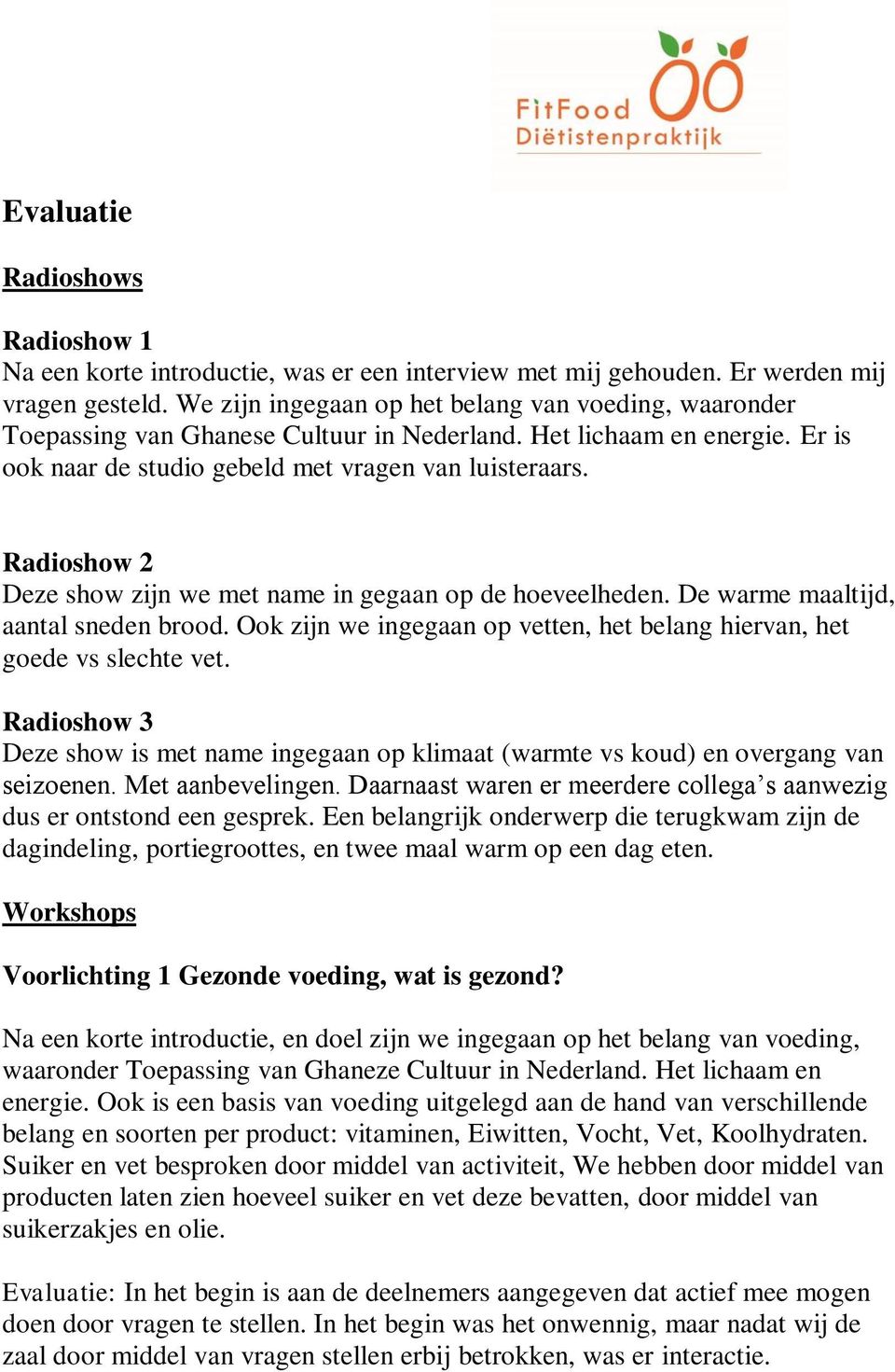 Radioshow 2 Deze show zijn we met name in gegaan op de hoeveelheden. De warme maaltijd, aantal sneden brood. Ook zijn we ingegaan op vetten, het belang hiervan, het goede vs slechte vet.