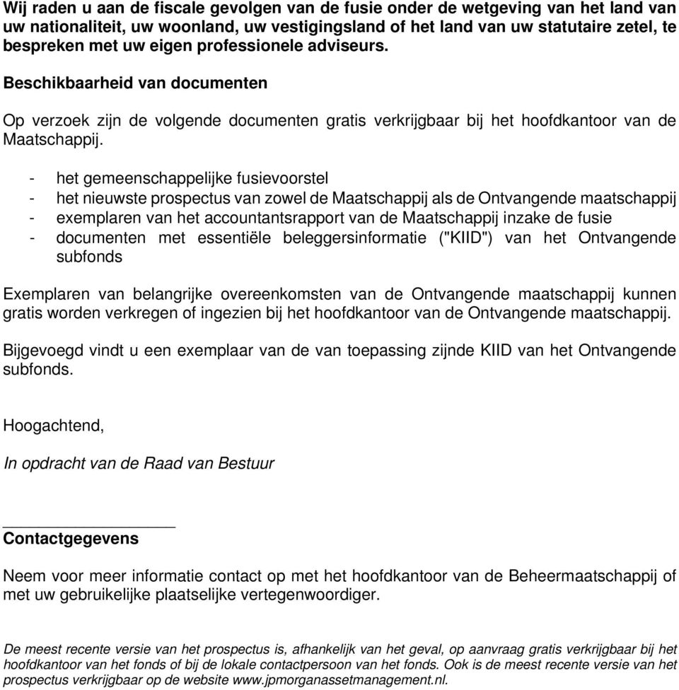 - het gemeenschappelijke fusievoorstel - het nieuwste prospectus van zowel de Maatschappij als de Ontvangende maatschappij - exemplaren van het accountantsrapport van de Maatschappij inzake de fusie