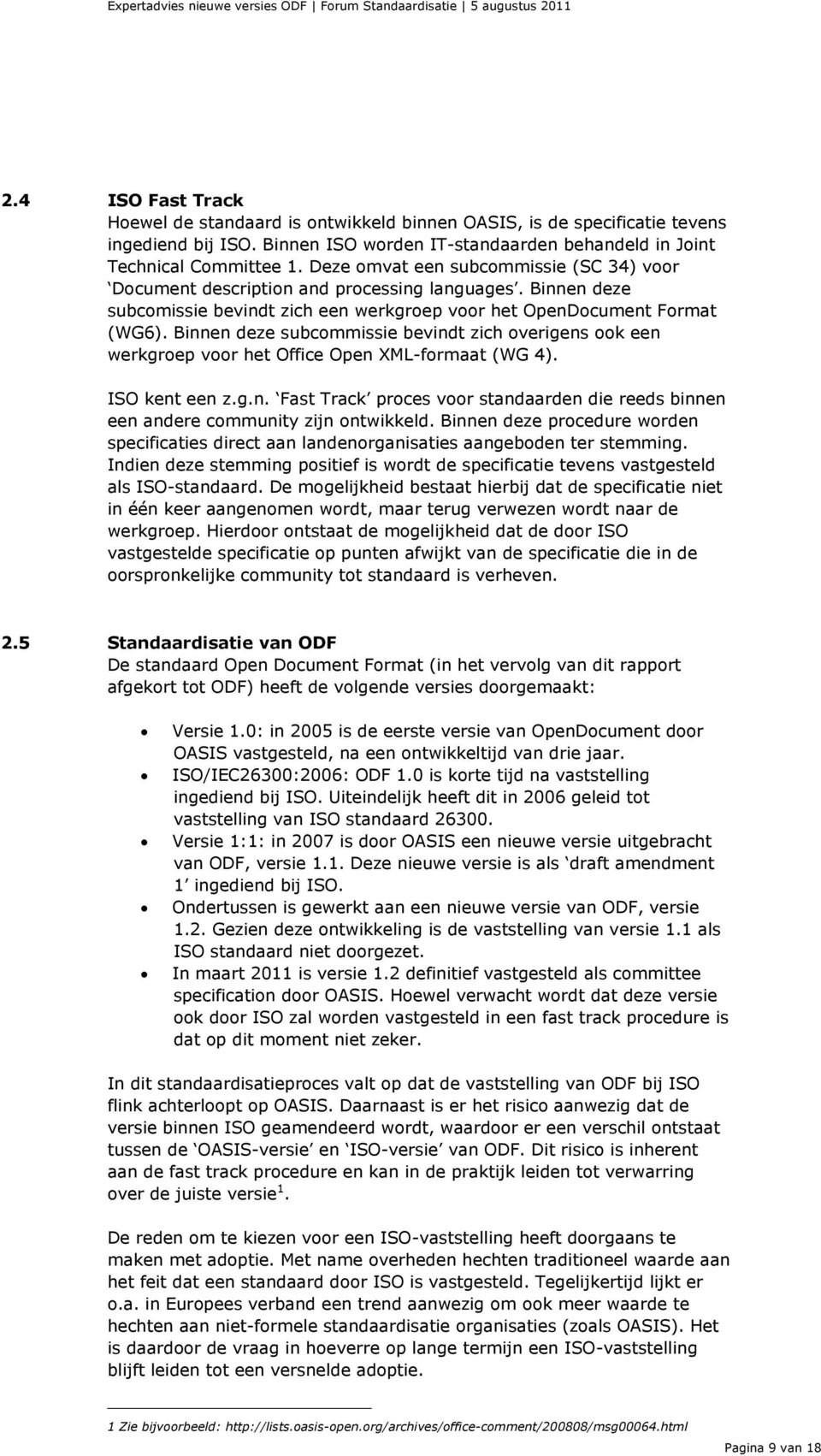 Binnen deze subcommissie bevindt zich overigens ook een werkgroep voor het Office Open XML-formaat (WG 4). ISO kent een z.g.n. Fast Track proces voor standaarden die reeds binnen een andere community zijn ontwikkeld.