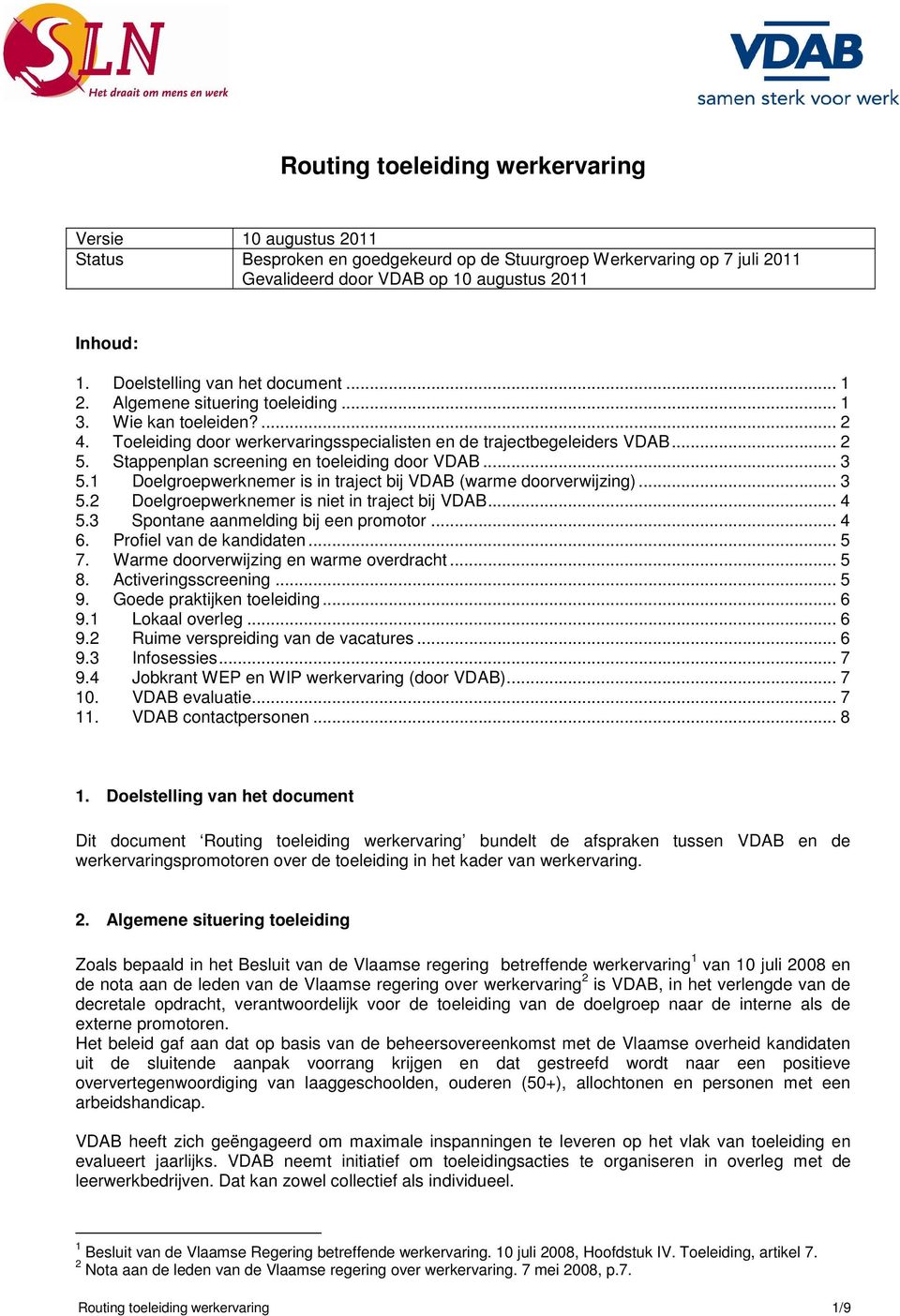 Stappenplan screening en toeleiding door VDAB... 3 5.1 Doelgroepwerknemer is in traject bij VDAB (warme doorverwijzing)... 3 5.2 Doelgroepwerknemer is niet in traject bij VDAB... 4 5.