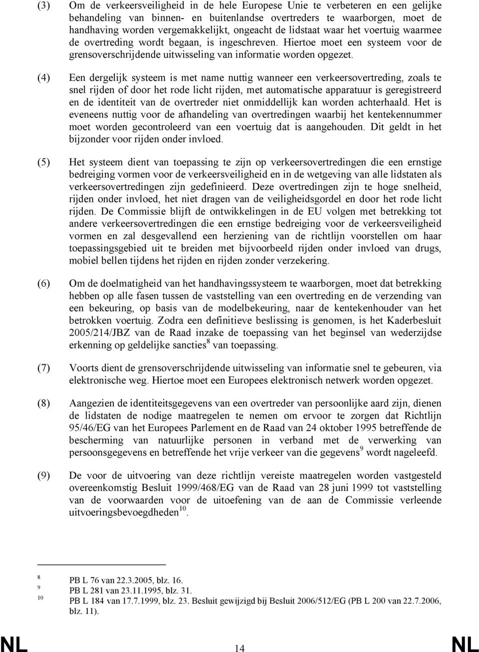 (4) Een dergelijk systeem is met name nuttig wanneer een verkeersovertreding, zoals te snel rijden of door het rode licht rijden, met automatische apparatuur is geregistreerd en de identiteit van de