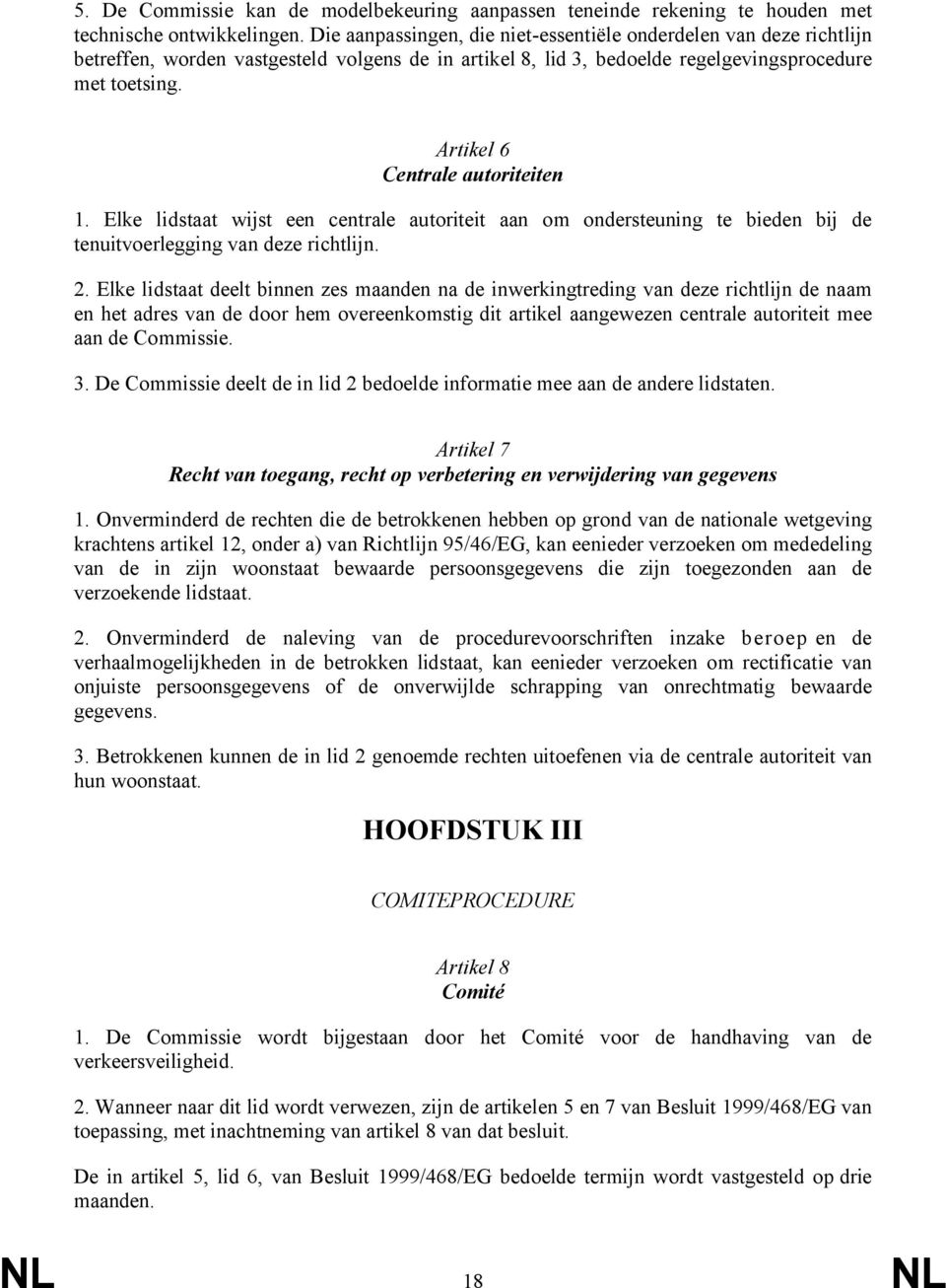 Artikel 6 Centrale autoriteiten 1. Elke lidstaat wijst een centrale autoriteit aan om ondersteuning te bieden bij de tenuitvoerlegging van deze richtlijn. 2.