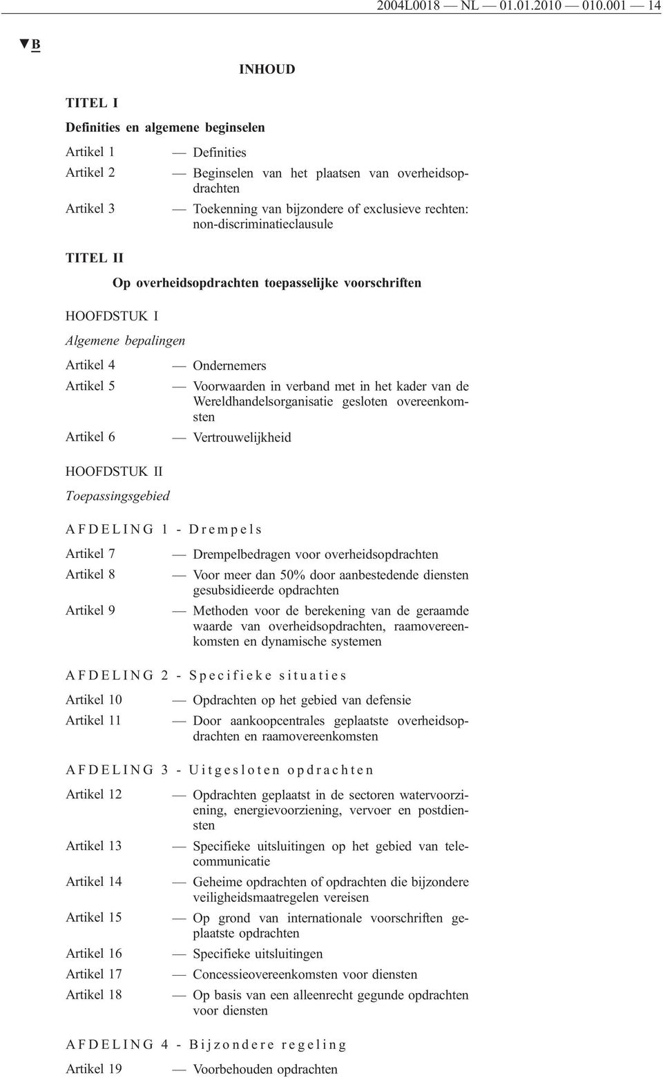 non-discriminatieclausule TITEL II Op overheidsopdrachten toepasselijke voorschriften HOOFDSTUK I Algemene bepalingen Artikel 4 Artikel 5 Artikel 6 Ondernemers Voorwaarden in verband met in het kader