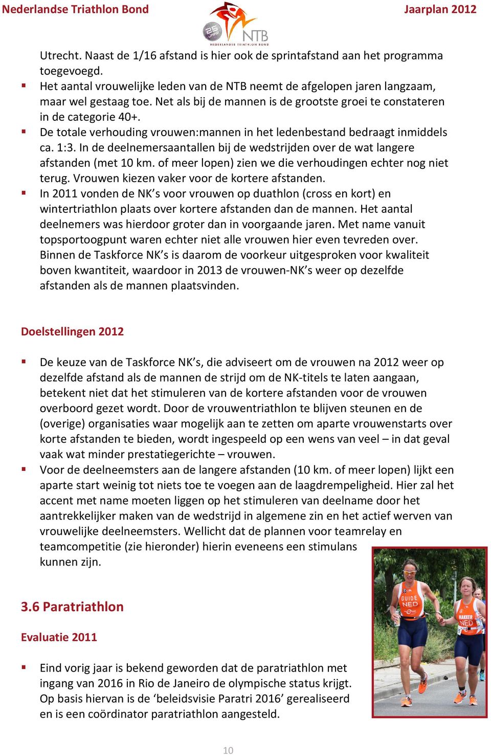 In de deelnemersaantallen bij de wedstrijden over de wat langere afstanden (met 10 km. of meer lopen) zien we die verhoudingen echter nog niet terug. Vrouwen kiezen vaker voor de kortere afstanden.