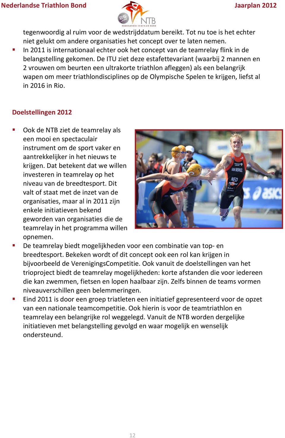De ITU ziet deze estafettevariant (waarbij 2 mannen en 2 vrouwen om beurten een ultrakorte triathlon afleggen) als een belangrijk wapen om meer triathlondisciplines op de Olympische Spelen te