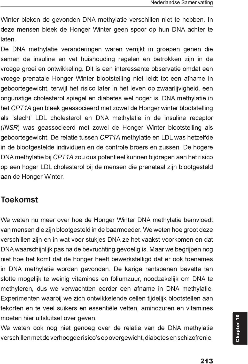 Dit is een interessante observatie omdat een vroege prenatale Honger Winter blootstelling niet leidt tot een afname in geboortegewicht, terwijl het risico later in het leven op zwaarlijvigheid, een