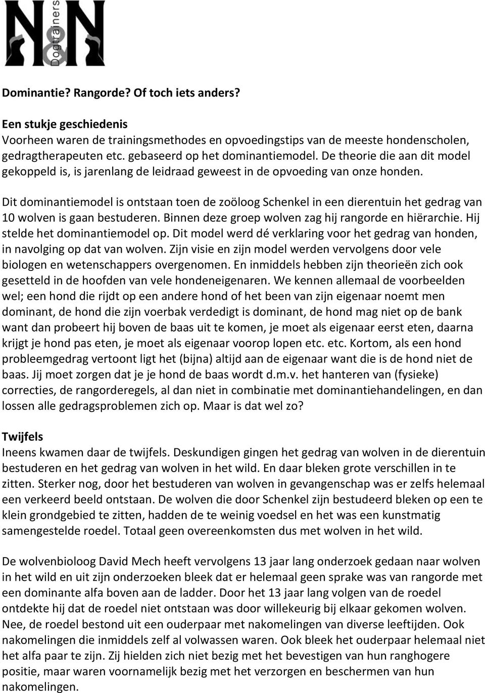 Dit dominantiemodel is ontstaan toen de zoöloog Schenkel in een dierentuin het gedrag van 10 wolven is gaan bestuderen. Binnen deze groep wolven zag hij rangorde en hiërarchie.