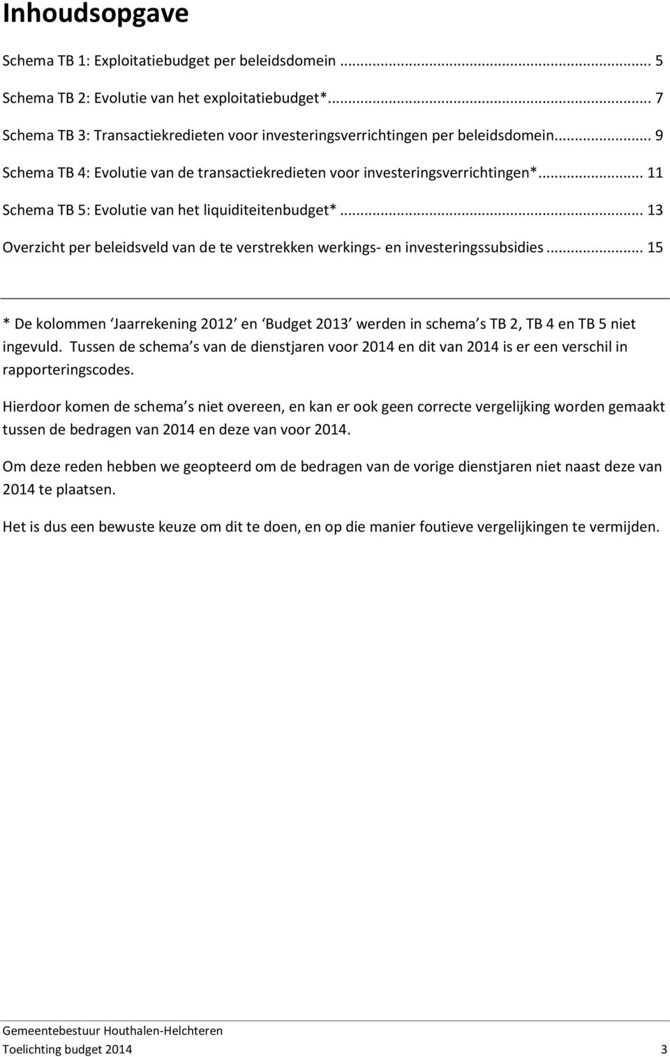 .. 11 Schema TB 5: Evolutie van het liquiditeitenbudget*... 13 Overzicht per beleidsveld van de te verstrekken werkings- en investeringssubsidies.