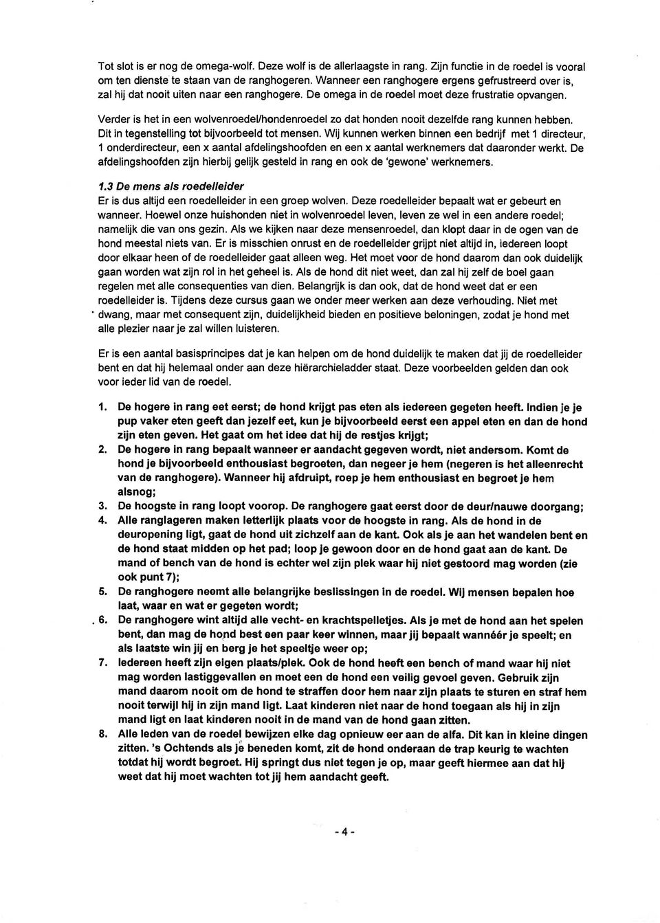 Verder is hot in een wolvenroedel/hondenroedel zo dat honden nooit dezelfde rang kunnen hebben. Dit in tegenstelling tot bijvoorbeeld tot mensen.