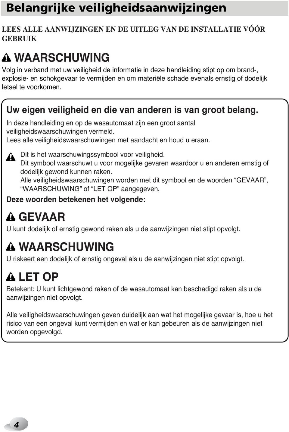 In deze handleiding en op de wasautomaat zijn een groot aantal veiligheidswaarschuwingen vermeld. Lees alle veiligheidswaarschuwingen met aandacht en houd u eraan.