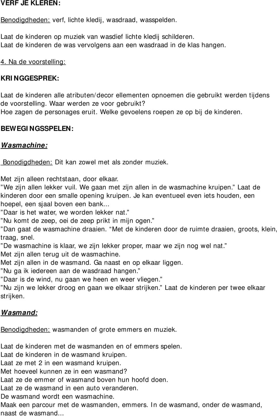 Na de voorstelling: KRINGGESPREK: Laat de kinderen alle atributen/decor ellementen opnoemen die gebruikt werden tijdens de voorstelling. Waar werden ze voor gebruikt? Hoe zagen de personages eruit.