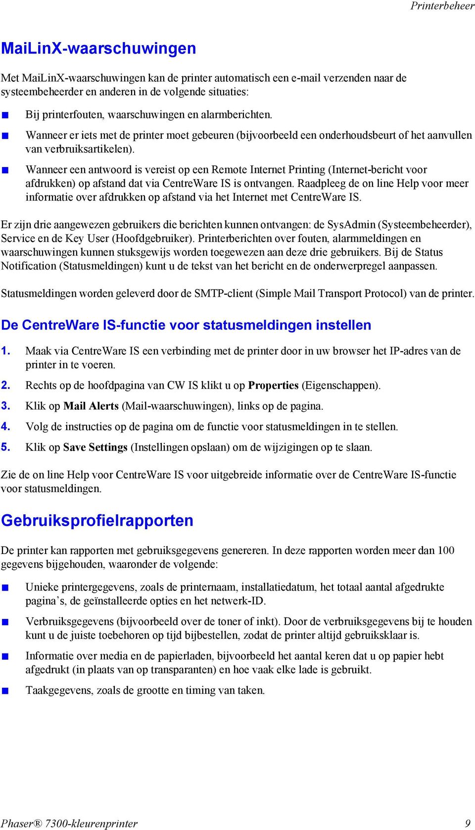 Wanneer een antwoord is vereist op een Remote Internet Printing (Internet-bericht voor afdrukken) op afstand dat via CentreWare IS is ontvangen.