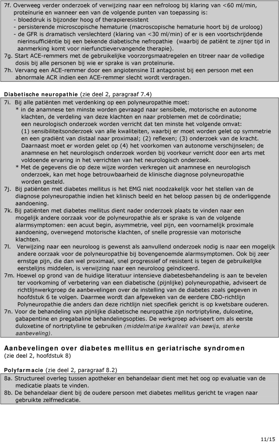 nierinsufficiëntie bij een bekende diabetische nefropathie (waarbij de patiënt te zijner tijd in aanmerking komt voor nierfunctievervangende therapie). 7g.