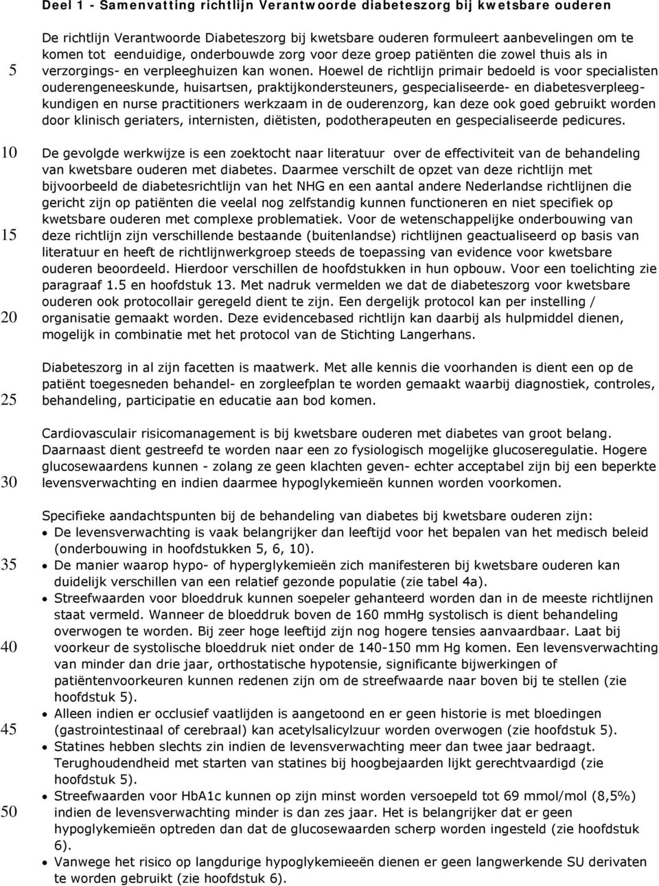 Hoewel de richtlijn primair bedoeld is voor specialisten ouderengeneeskunde, huisartsen, praktijkondersteuners, gespecialiseerde- en diabetesverpleegkundigen en nurse practitioners werkzaam in de