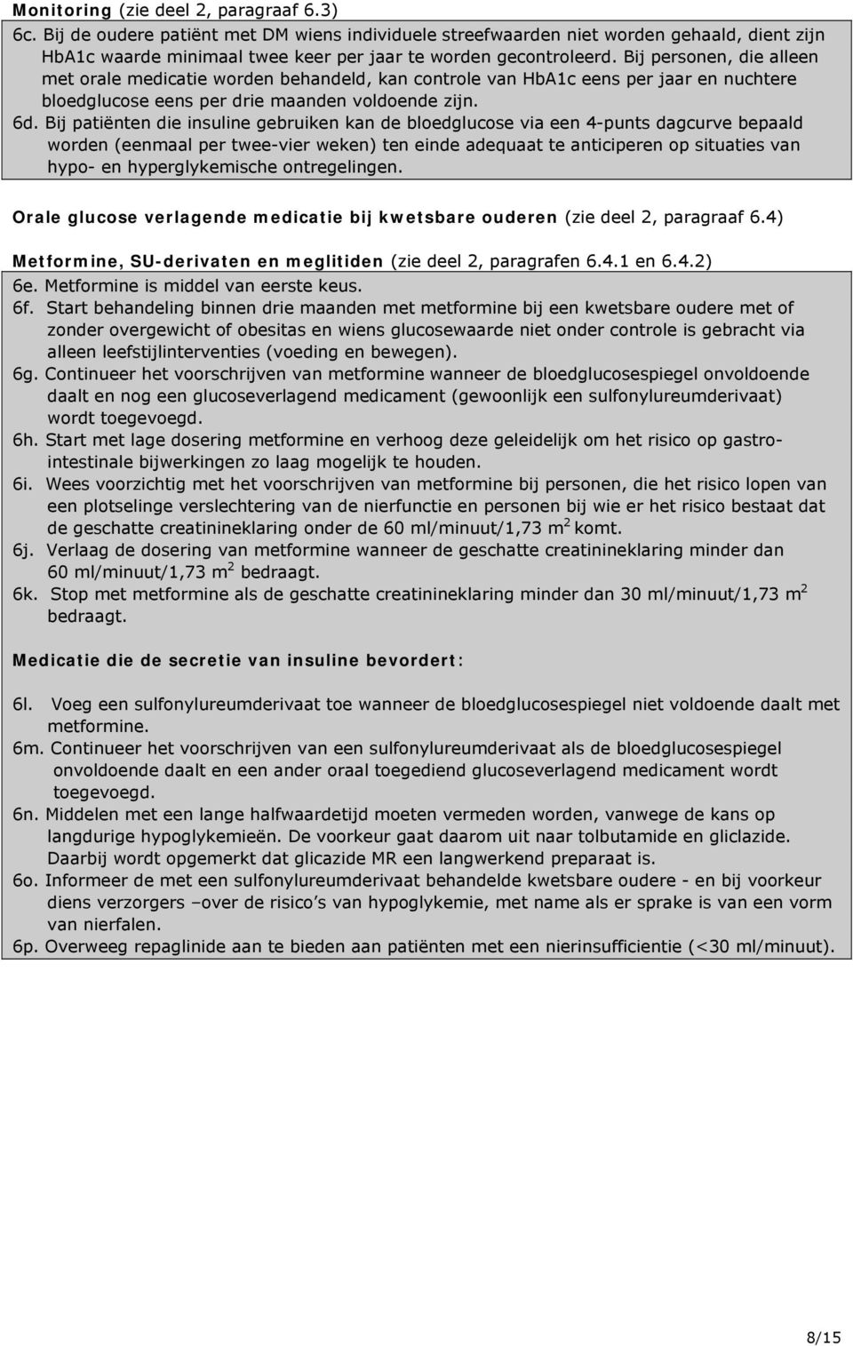 Bij personen, die alleen met orale medicatie worden behandeld, kan controle van HbA1c eens per jaar en nuchtere bloedglucose eens per drie maanden voldoende zijn. 6d.