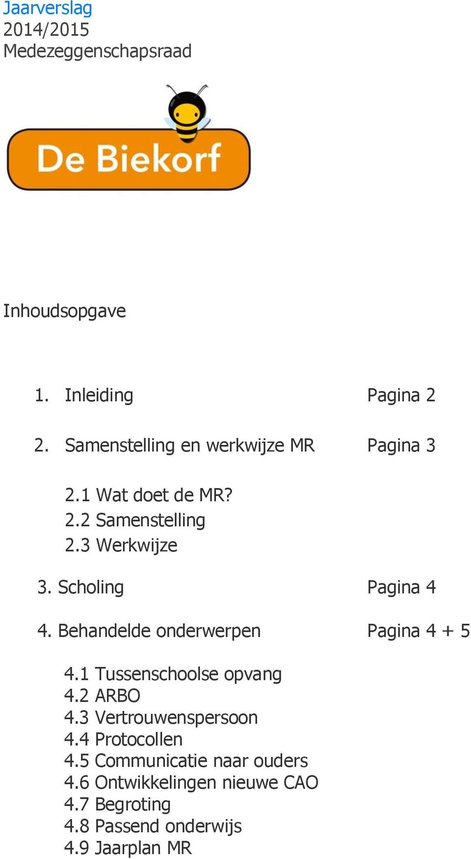 Scholing Pagina 4 4. Behandelde onderwerpen Pagina 4 + 5 4.1 Tussenschoolse opvang 4.2 ARBO 4.