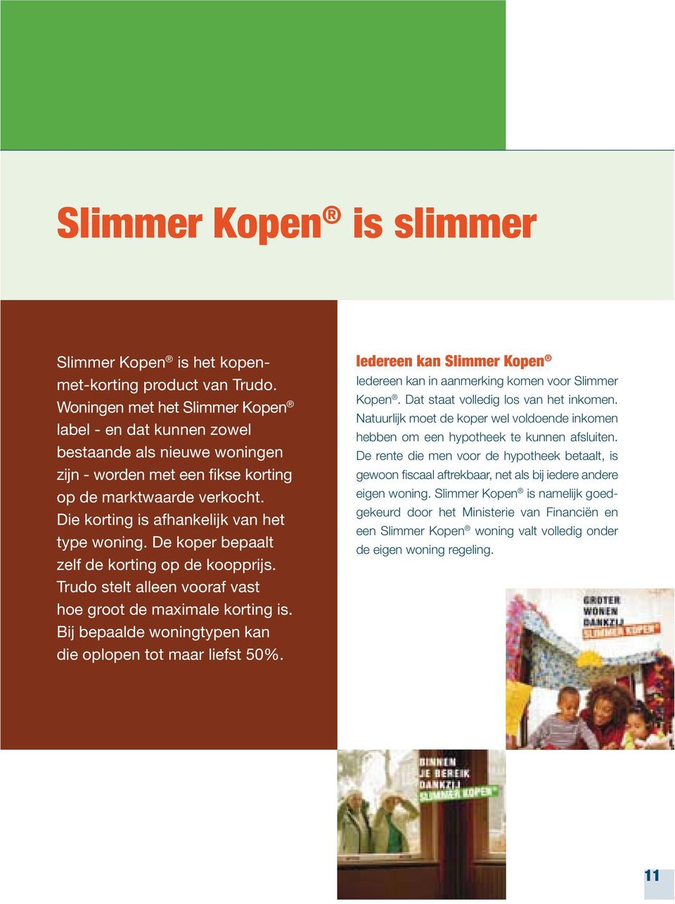 De koper bepaalt zelf de korting op de koopprijs. Trudo stelt alleen vooraf vast Bij bepaalde woningtypen kan Iedereen kan Slimmer Kopen Iedereen kan in aanmerking komen voor Slimmer Kopen.