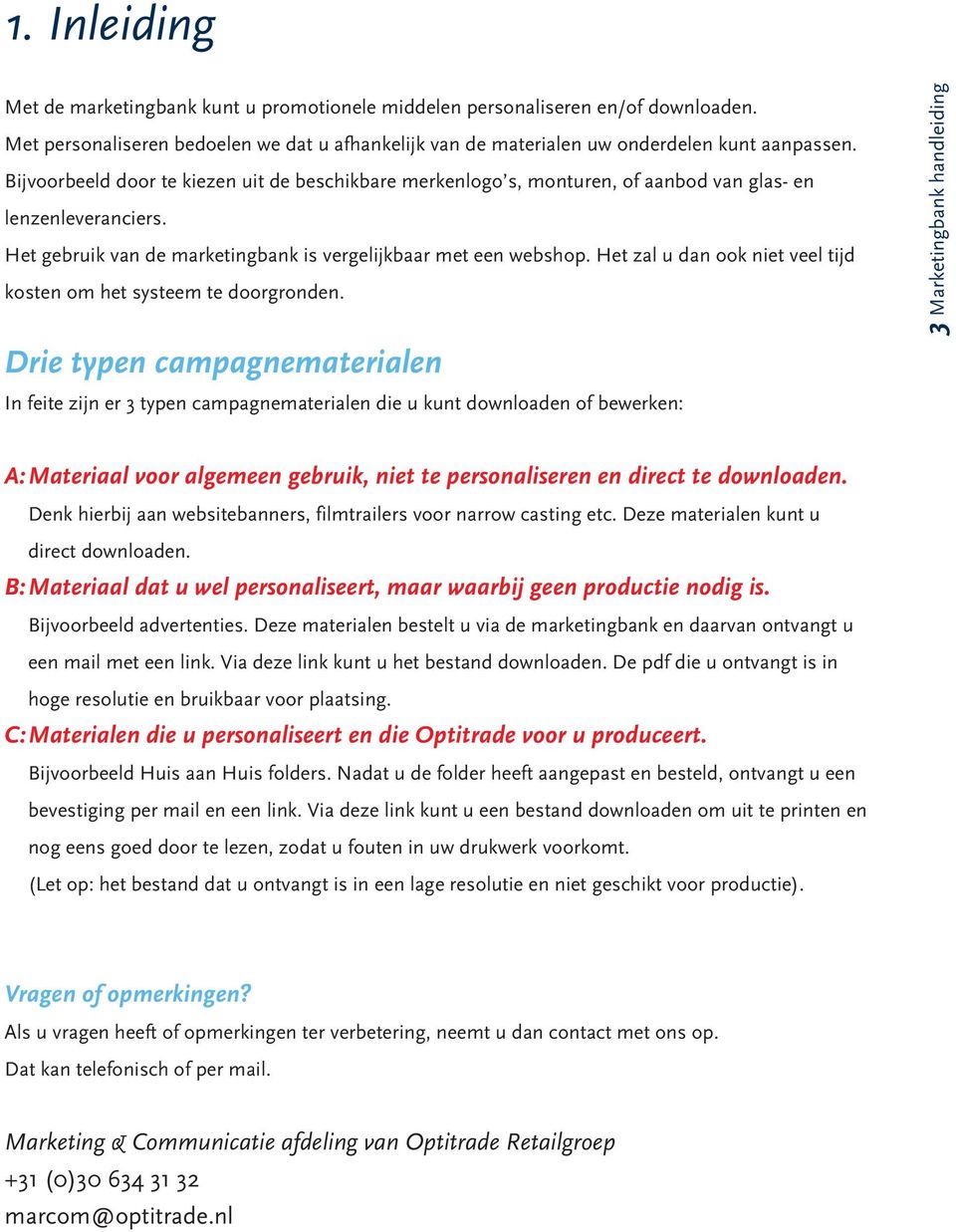 Het zal u dan ook niet veel tijd kosten om het systeem te doorgronden.