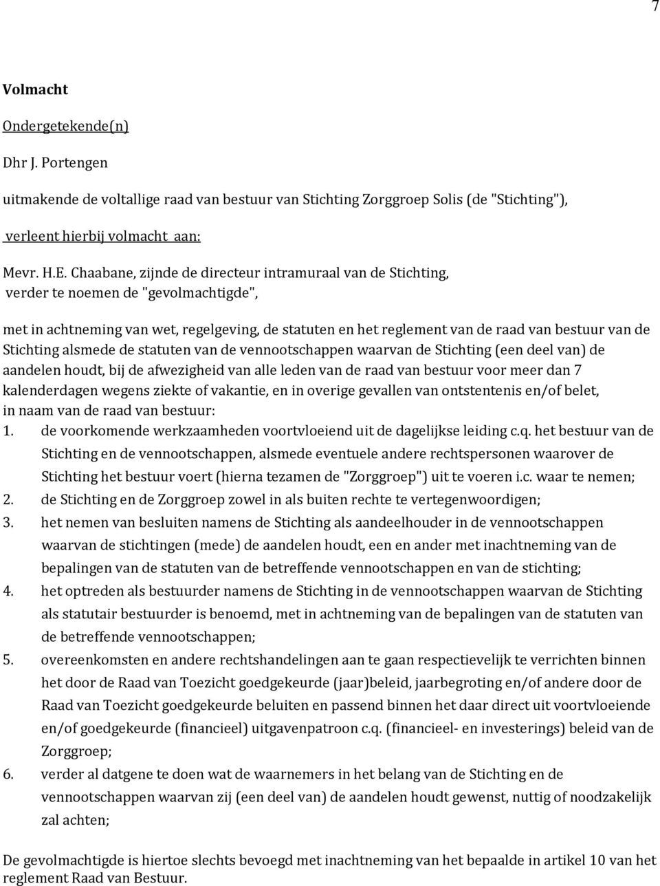 Stichting alsmede de statuten van de vennootschappen waarvan de Stichting (een deel van) de aandelen houdt, bij de afwezigheid van alle leden van de raad van bestuur voor meer dan 7 kalenderdagen