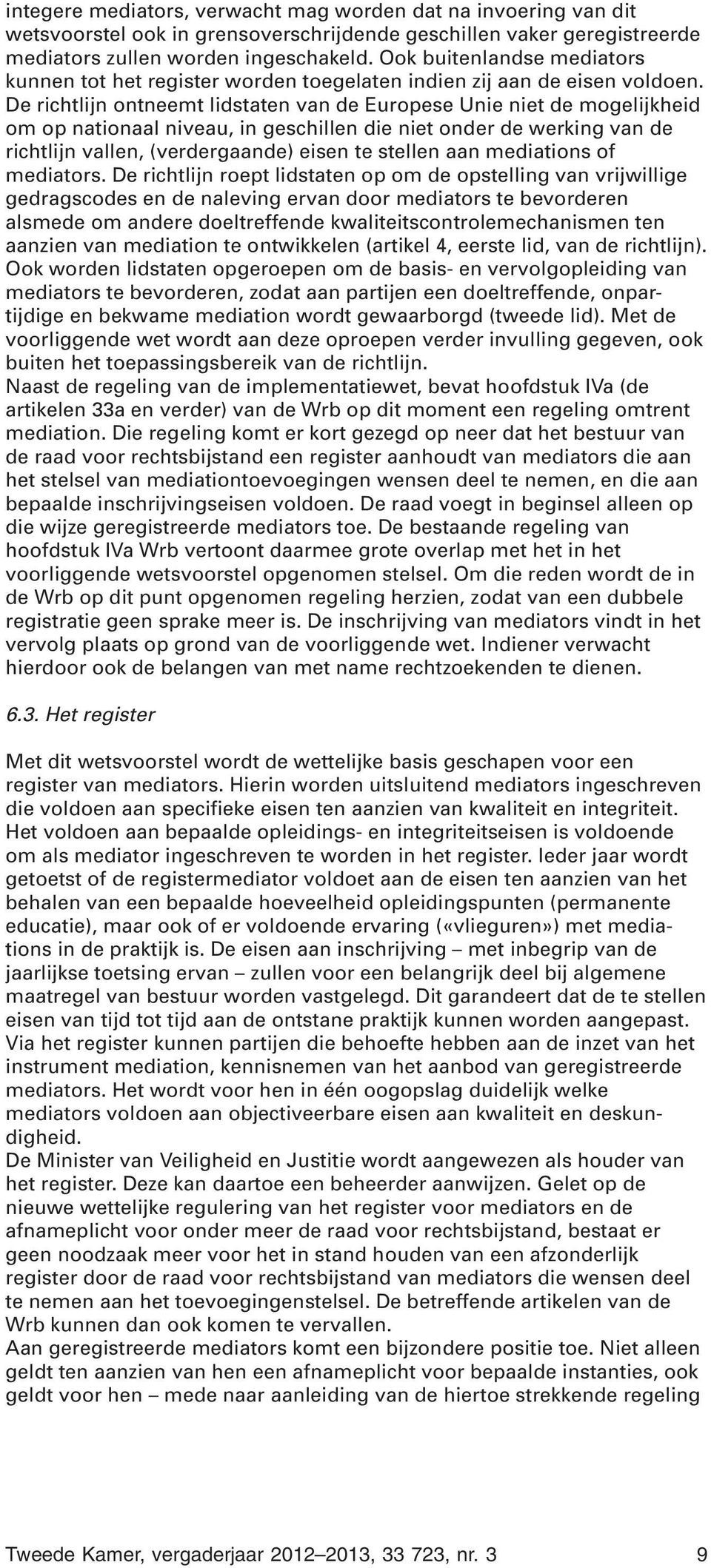 De richtlijn ontneemt lidstaten van de Europese Unie niet de mogelijkheid om op nationaal niveau, in geschillen die niet onder de werking van de richtlijn vallen, (verdergaande) eisen te stellen aan