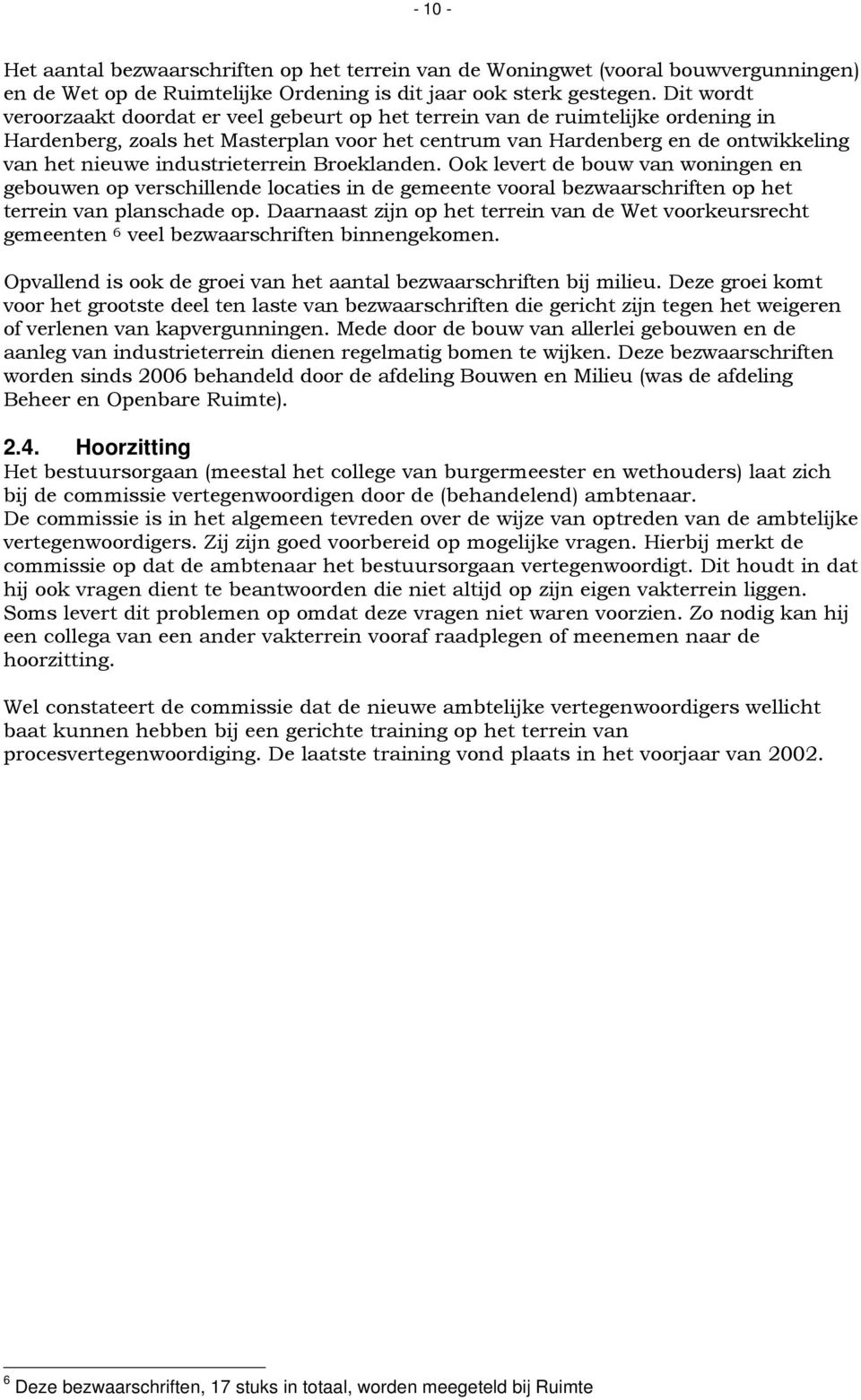 industrieterrein Broeklanden. Ook levert de bouw van woningen en gebouwen op verschillende locaties in de gemeente vooral bezwaarschriften op het terrein van planschade op.