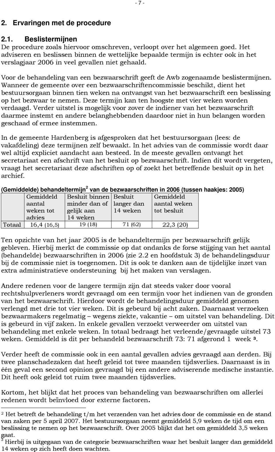 Voor de behandeling van een bezwaarschrift geeft de Awb zogenaamde beslistermijnen.