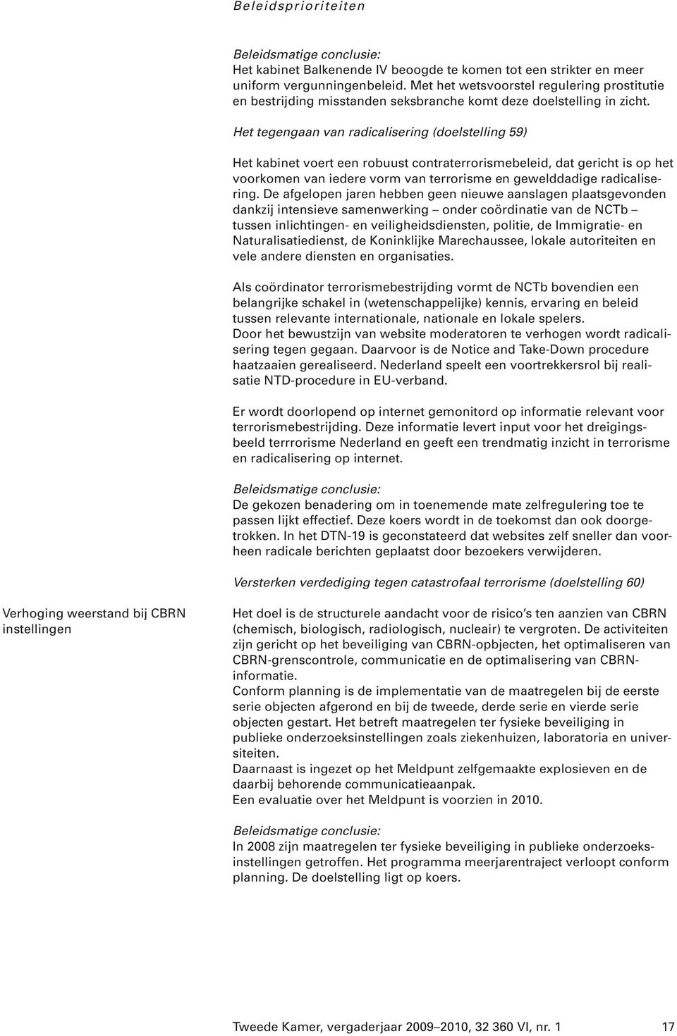 Het tegengaan van radicalisering (doelstelling 59) Het kabinet voert een robuust contraterrorismebeleid, dat gericht is op het voorkomen van iedere vorm van terrorisme en gewelddadige radicalisering.