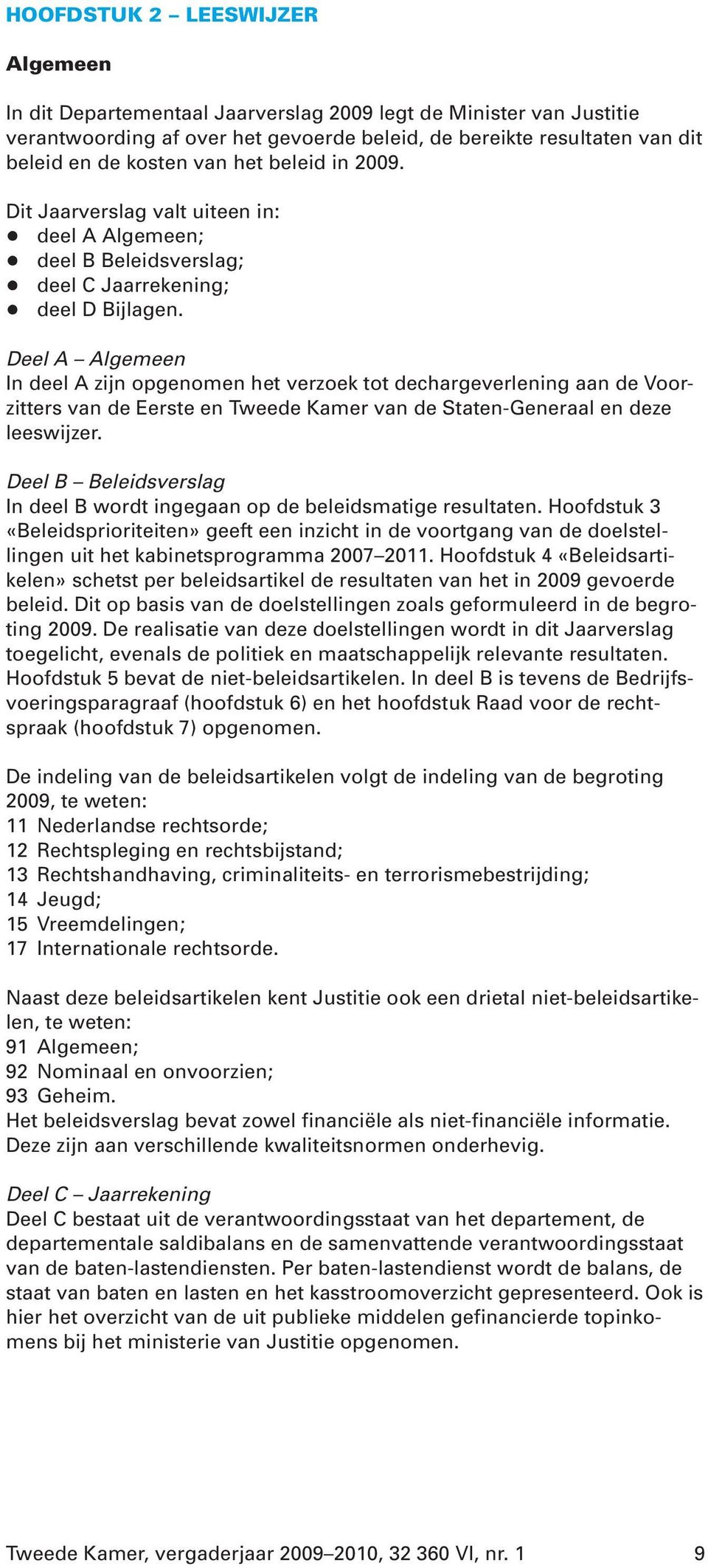 Deel A Algemeen In deel A zijn opgenomen het verzoek tot dechargeverlening aan de Voorzitters van de Eerste en Tweede Kamer van de Staten-Generaal en deze leeswijzer.