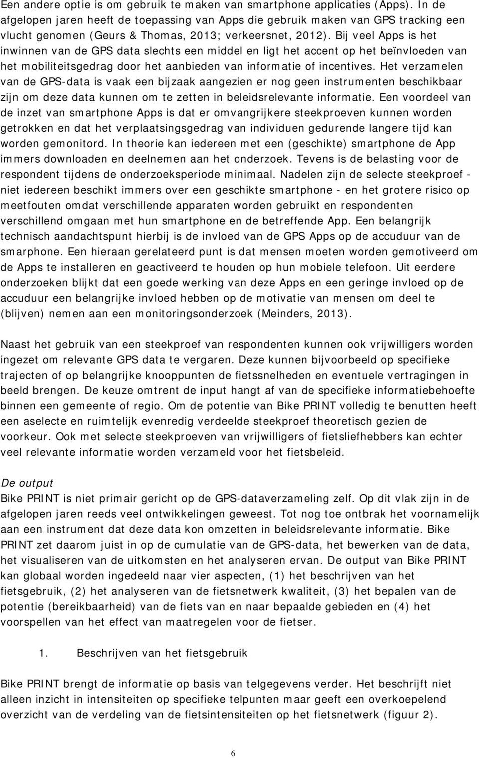 Bij veel Apps is het inwinnen van de GPS data slechts een middel en ligt het accent op het beïnvloeden van het mobiliteitsgedrag door het aanbieden van informatie of incentives.