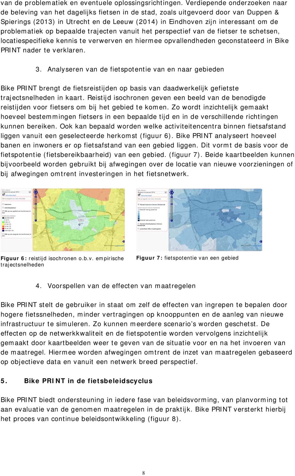 problematiek op bepaalde trajecten vanuit het perspectief van de fietser te schetsen, locatiespecifieke kennis te verwerven en hiermee opvallendheden geconstateerd in Bike PRINT nader te verklaren. 3.