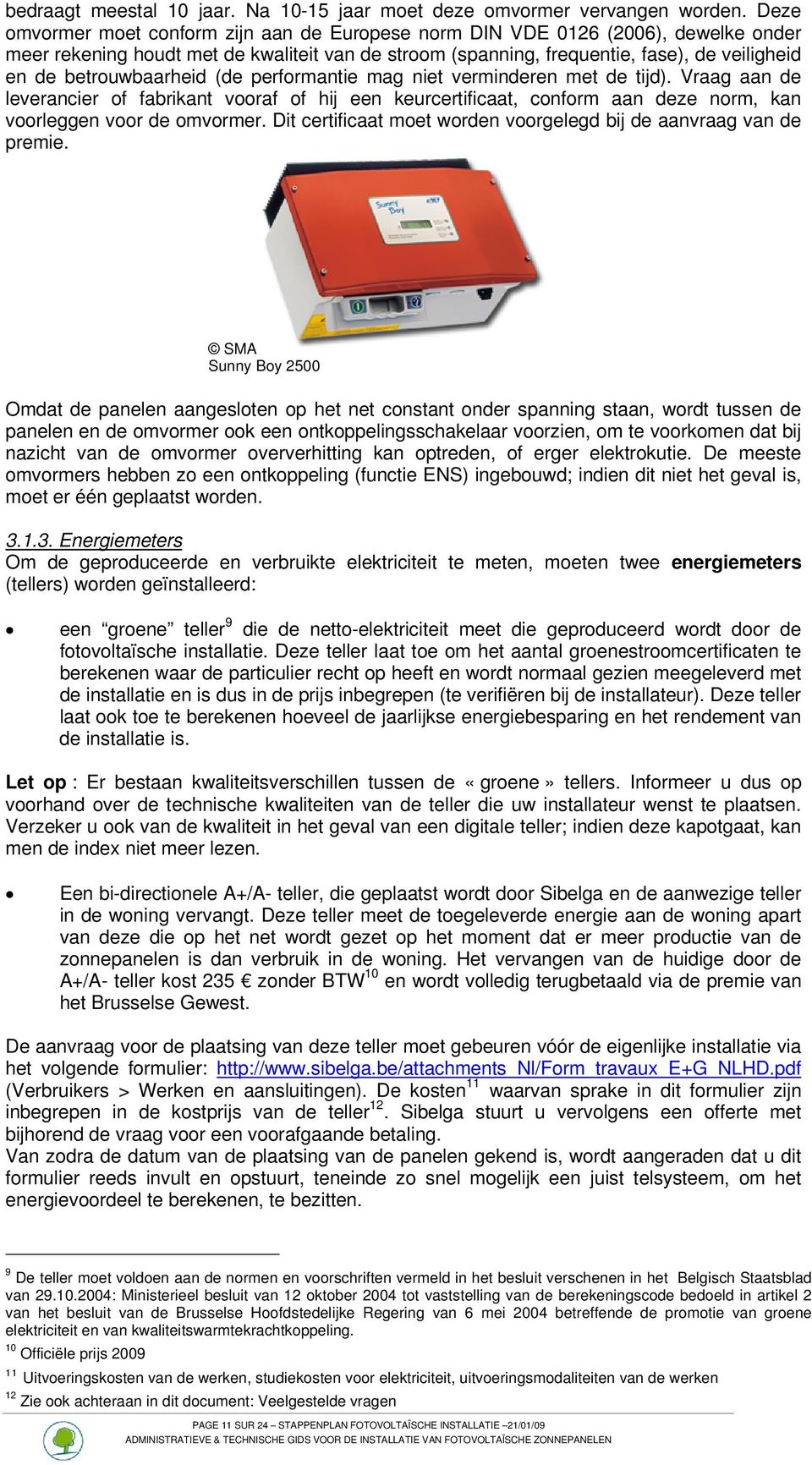 betrouwbaarheid (de performantie mag niet verminderen met de tijd). Vraag aan de leverancier of fabrikant vooraf of hij een keurcertificaat, conform aan deze norm, kan voorleggen voor de omvormer.