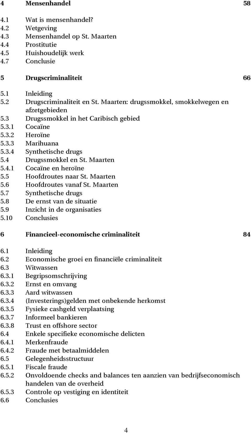 4 Drugssmokkel en St. Maarten 5.4.1 Cocaïne en heroïne 5.5 Hoofdroutes naar St. Maarten 5.6 Hoofdroutes vanaf St. Maarten 5.7 Synthetische drugs 5.8 De ernst van de situatie 5.