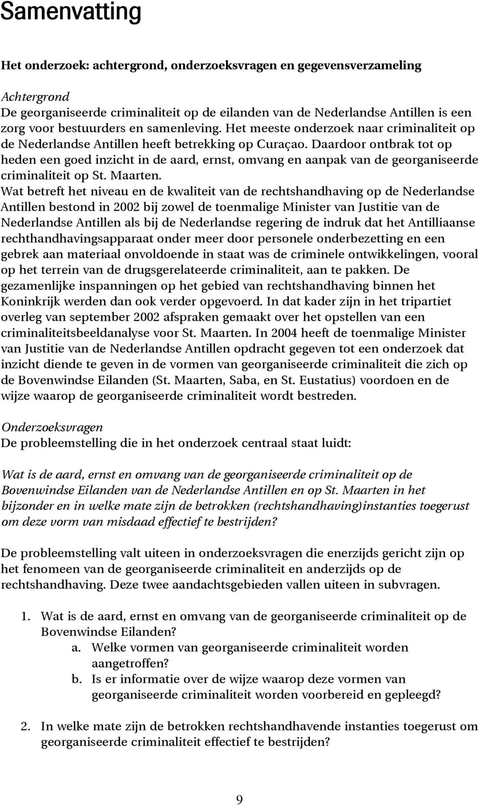 Daardoor ontbrak tot op heden een goed inzicht in de aard, ernst, omvang en aanpak van de georganiseerde criminaliteit op St. Maarten.